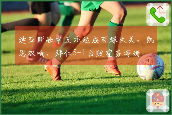 迪亚斯独中五元达成百球大关，凯恩双响，拜仁5-1击败霍芬海姆