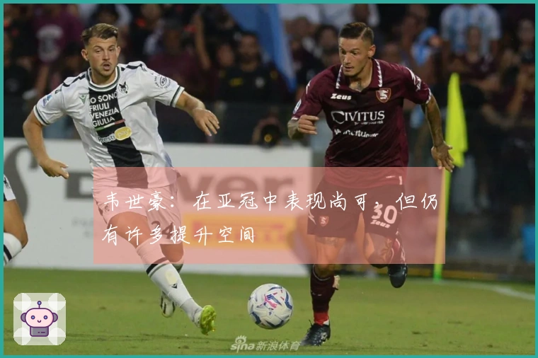 韦世豪：在亚冠中表现尚可，但仍有许多提升空间